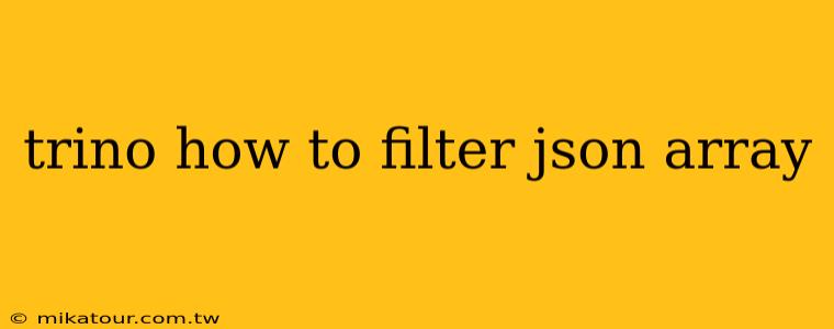 trino how to filter json array