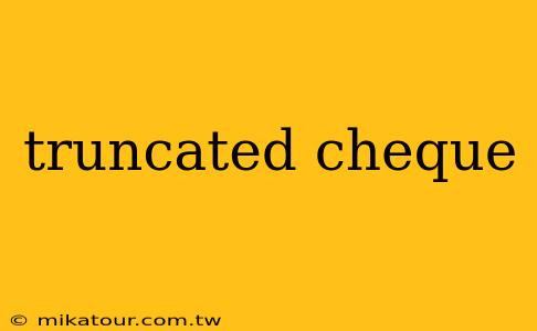 truncated cheque