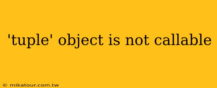 'tuple' object is not callable