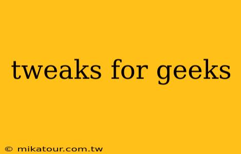 tweaks for geeks