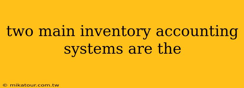 two main inventory accounting systems are the