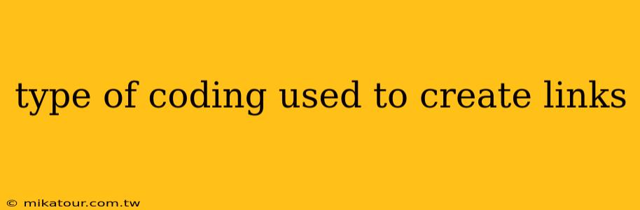 type of coding used to create links