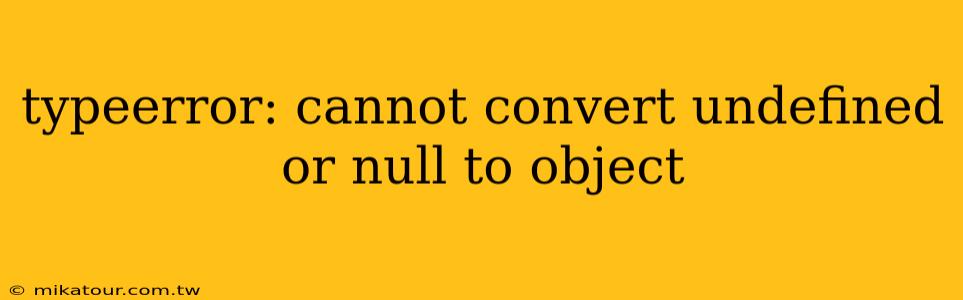 typeerror: cannot convert undefined or null to object