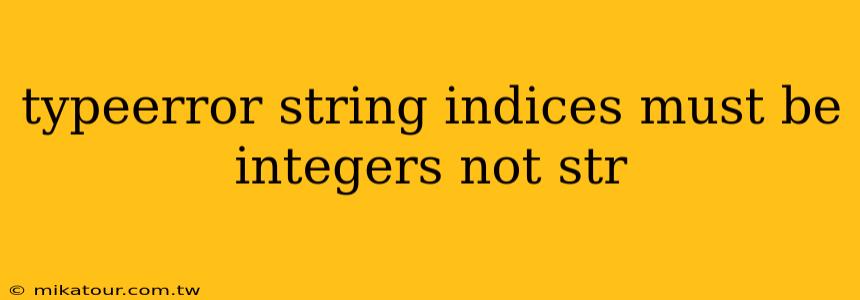 typeerror string indices must be integers not str