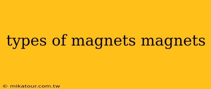 types of magnets magnets