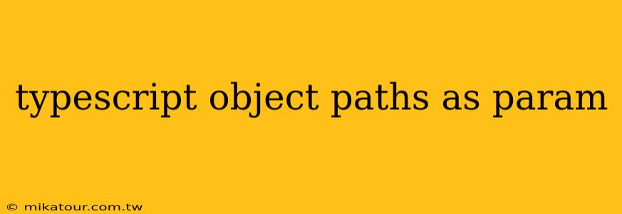 typescript object paths as param