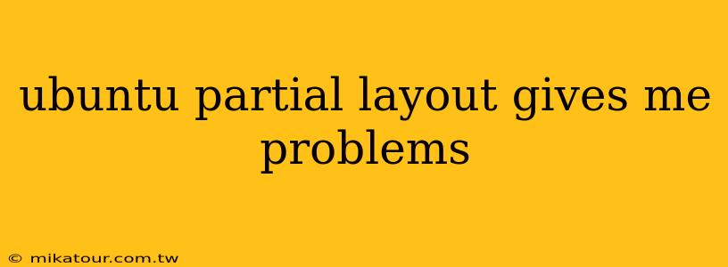 ubuntu partial layout gives me problems