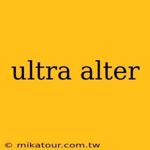 ultra alter