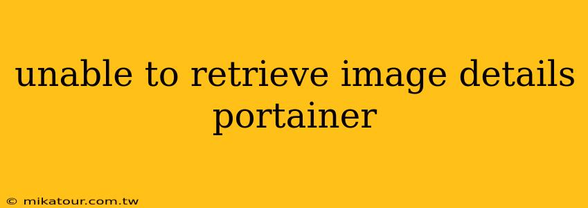 unable to retrieve image details portainer