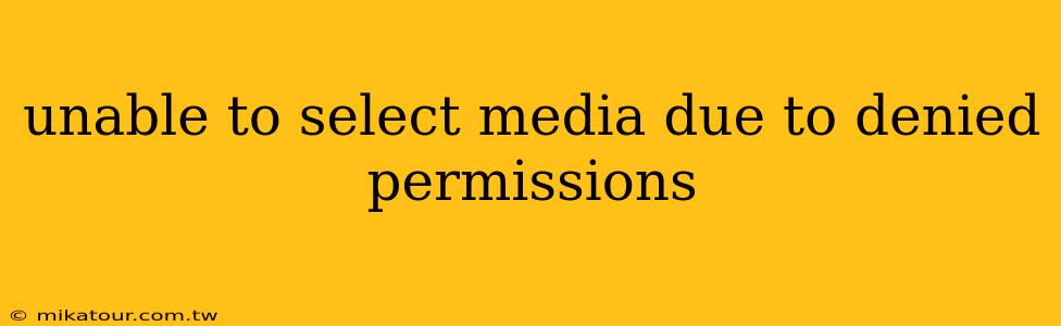 unable to select media due to denied permissions