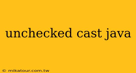 unchecked cast java