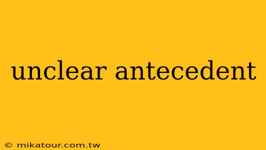 unclear antecedent