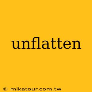 unflatten