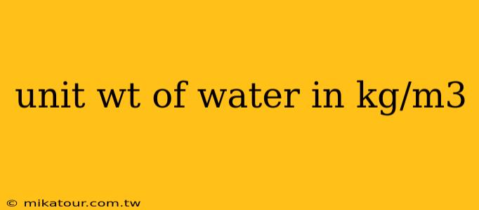 unit wt of water in kg/m3