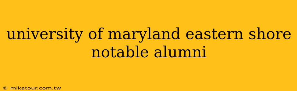 university of maryland eastern shore notable alumni