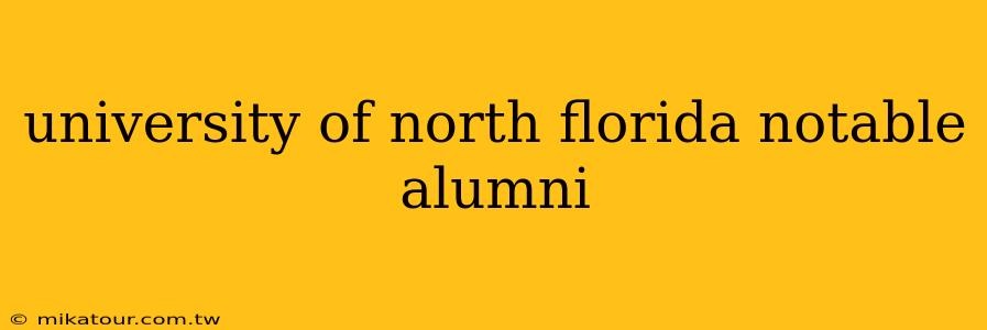 university of north florida notable alumni