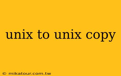 unix to unix copy