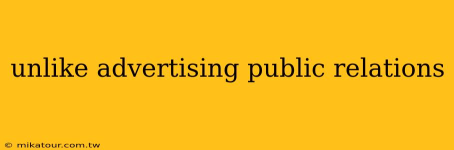 unlike advertising public relations