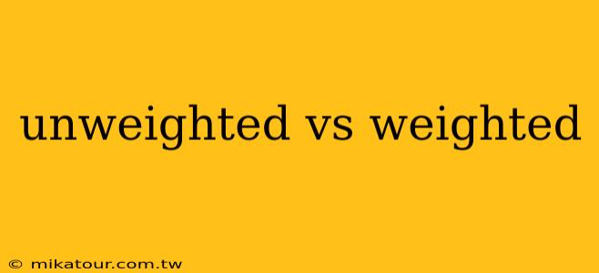 unweighted vs weighted