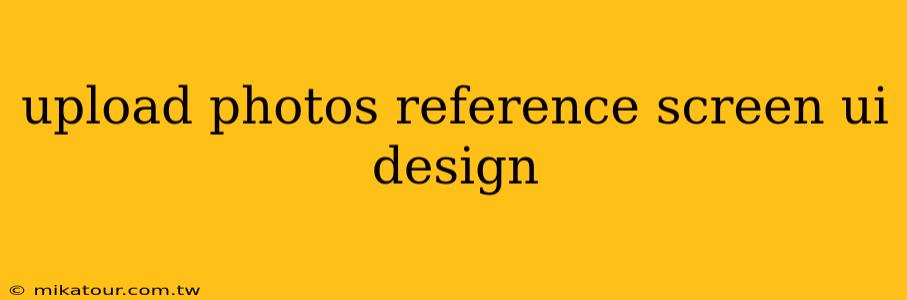 upload photos reference screen ui design