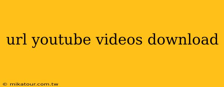 url youtube videos download