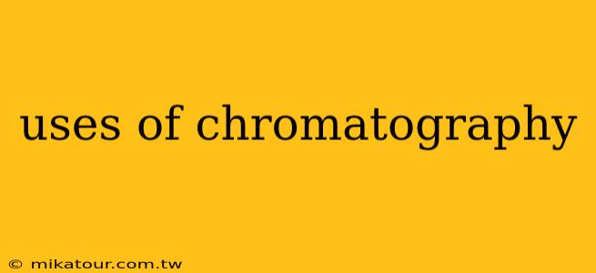 uses of chromatography