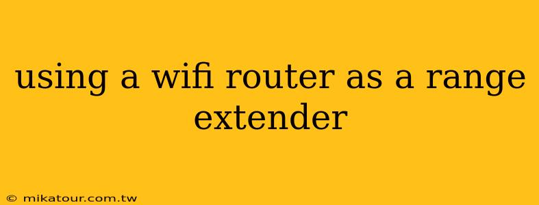 using a wifi router as a range extender