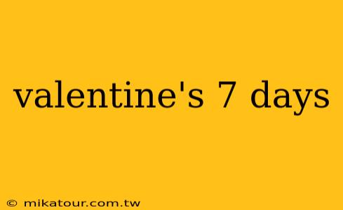 valentine's 7 days