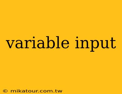 variable input