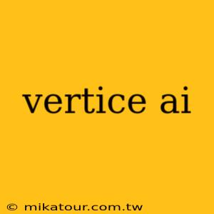 vertice ai