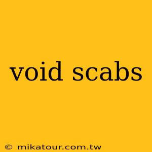 void scabs