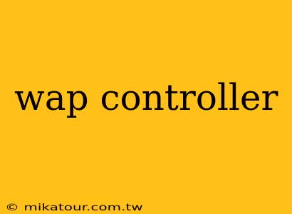 wap controller