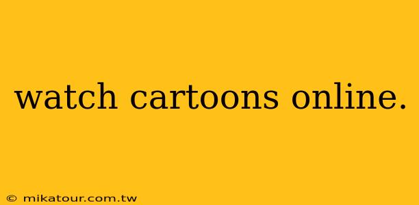 watch cartoons online.