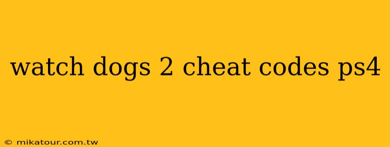 watch dogs 2 cheat codes ps4