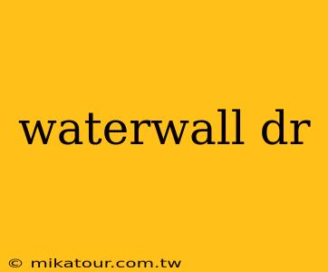 waterwall dr