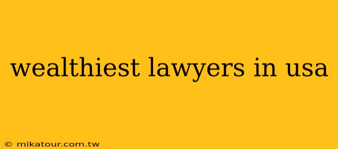 wealthiest lawyers in usa