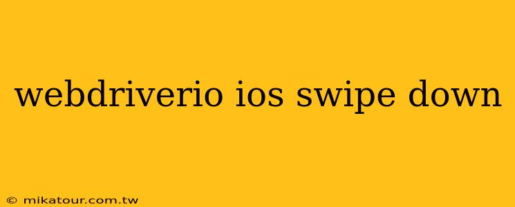 webdriverio ios swipe down