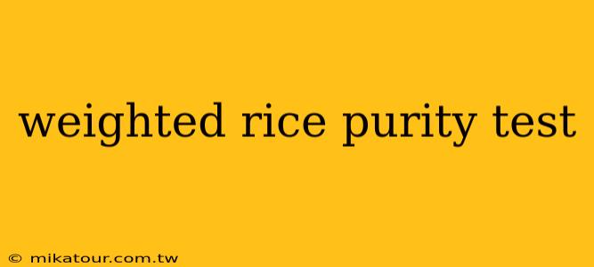 weighted rice purity test