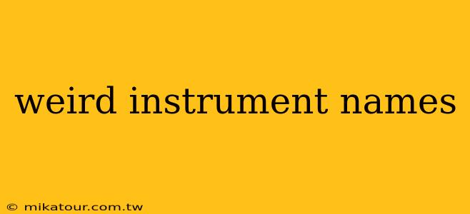 weird instrument names