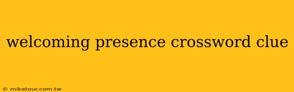 welcoming presence crossword clue