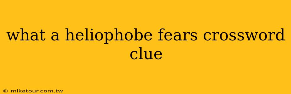 what a heliophobe fears crossword clue