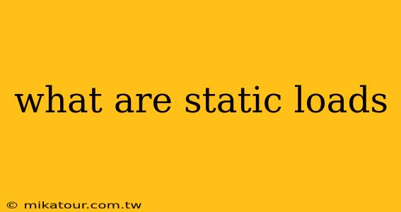 what are static loads