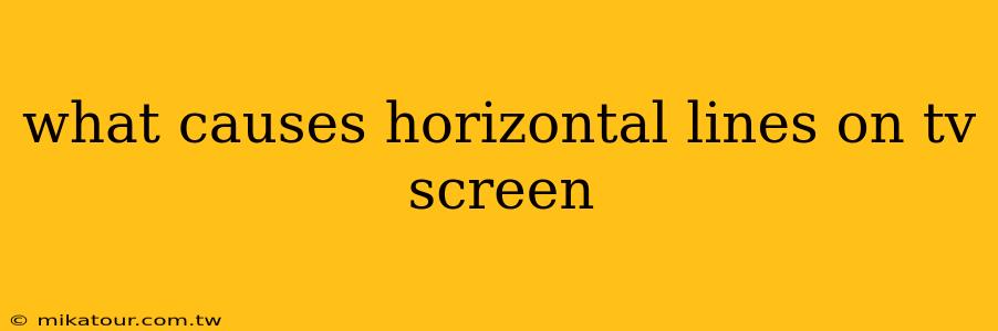 what causes horizontal lines on tv screen