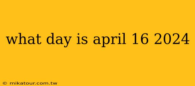 what day is april 16 2024