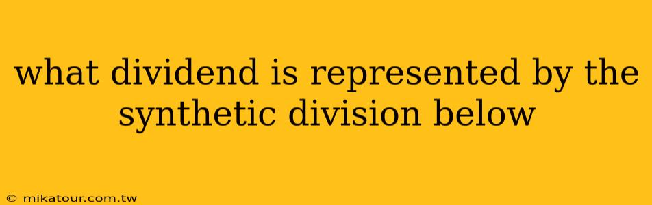 what dividend is represented by the synthetic division below