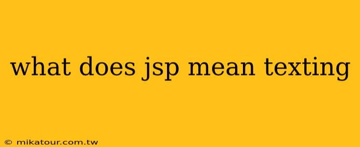 what does jsp mean texting