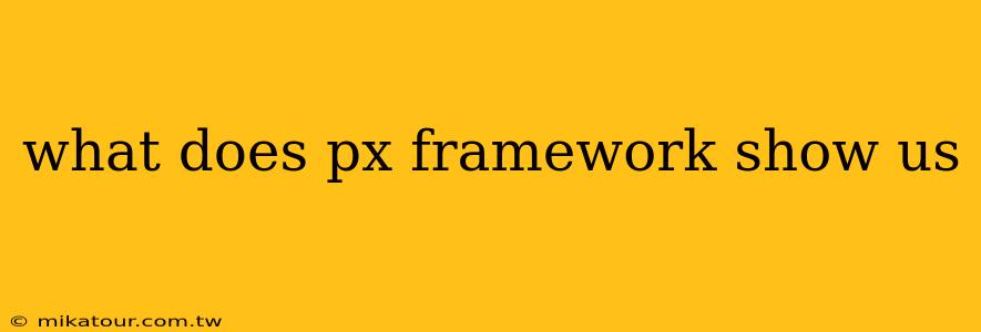 what does px framework show us