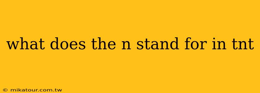 what does the n stand for in tnt