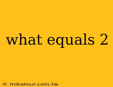 what equals 2