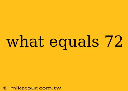 what equals 72